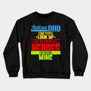 Autism Dad Some People Look Up To Their Heroes I'm Rasing Mine Crewneck Sweatshirt